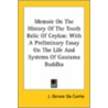 Memoir On The History Of The Tooth Relic Of Ceylon: With A Preliminary Essay On The Life And Systems Of Gautama Buddha door J. Gerson Da Cunha