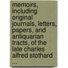 Memoirs, Including Original Journals, Letters, Papers, And Antiquarian Tracts, Of The Late Charles Alfred Stothard ... by Unknown