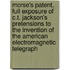 Morse's Patent, Full Exposure Of C.T. Jackson's Pretensions To The Invention Of The American Electromagnetic Telegraph