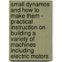 Small Dynamos And How To Make Them - Practical Instruction On Building A Variety Of Machines Including Electric Motors