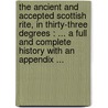 The Ancient And Accepted Scottish Rite, In Thirty-Three Degrees : ... A Full And Complete History With An Appendix ... by Robert B. Folger