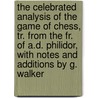 The Celebrated Analysis Of The Game Of Chess, Tr. From The Fr. Of A.D. Philidor, With Notes And Additions By G. Walker by Franois Andr Danican