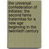 The Universal Confederation Of Initiates: The Second Fama Fraternitas For A New Age Beginning In The Twentieth Century door R. Swinburne Clymer
