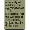 University Of Madras. B.A. Examination Of 1877. Selections From The Writings Of John Ruskin. Ethical. Ed. By D. Duncan door Lld John Ruskin