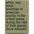 White, Red, Black : Sketches Of American Society In The United States During The Visit Of Their Guests [Louis Kossuth]