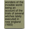 Wonders Of The Invisible World Being An Account Of The Trials Of Several Witches Lately Executed In New England (1693) door Cotton Mather
