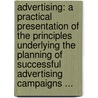 Advertising: A Practical Presentation Of The Principles Underlying The Planning Of Successful Advertising Campaigns ... by George Burton Hotchkiss