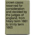 Crown Cases Reserved For Consideration And Decided By The Judges Of England, From Hilary Term 1861 To Trinity Term 1865