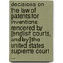 Decisions On The Law Of Patents For Inventions Rendered By [English Courts, And By] The United States Supreme Court ...