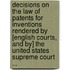 Decisions On The Law Of Patents For Inventions Rendered By [English Courts, And By] The United States Supreme Court ...