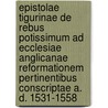 Epistolae Tigurinae De Rebus Potissimum Ad Ecclesiae Anglicanae Reformationem Pertinentibus Conscriptae A. D. 1531-1558 door Ad 1531-1558 Zurich Letters