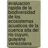Evaluacion Rapida De La Biodiversidad De Los Ecosistemas Acuaticos De La Cuenca Alta Del Rio Cuyuni, Guayana Venezolana door Carlos A. Lasso