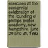 Exercises At The Centennial Celebration Of The Founding Of Phillips Exeter Academy, New Hampshire, June 20 And 21, 1883