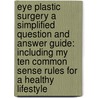 Eye Plastic Surgery A Simplified Question And Answer Guide: Including My Ten Common Sense Rules For A Healthy Lifestyle door Ronald W. Kristan Md Facs