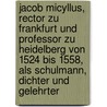 Jacob Micyllus, Rector Zu Frankfurt Und Professor Zu Heidelberg Von 1524 Bis 1558, Als Schulmann, Dichter Und Gelehrter by J. Classen