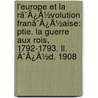 L'Europe Et La Rã¯Â¿Â½Volution Franã¯Â¿Â½Aise: Ptie. La Guerre Aux Rois, 1792-1793. Ll. Ã¯Â¿Â½D. 1908 door Onbekend