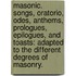 Masonic. Songs, Oratorio, Odes, Anthems, Prologues, Epilogues, And Toasts: Adapted To The Different Degrees Of Masonry.