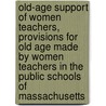 Old-Age Support Of Women Teachers, Provisions For Old Age Made By Women Teachers In The Public Schools Of Massachusetts door Women'S. Educati
