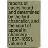 Reports Of Cases Heard And Determined By The Lord Chancellor, And The Court Of Appeal In Chancery [1857-1859], Volume 4 door John Peter De Gex