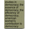 Studies In Democracy; The Essence Of Democracy, The Efficiency Of Democracy, American Women's Contribution To Democracy door Onbekend