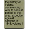 The History Of Ireland; Commencing With Its Earliest Period, To The Great Expedition Against Scotland In 1545, Volume 1 door Thomas Moore