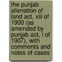 The Punjab Alienation Of Land Act, Xiii Of 1900 (As Amended By Punjab Act, I Of 1907), With Comments And Notes Of Cases