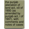 The Punjab Alienation Of Land Act, Xiii Of 1900 (As Amended By Punjab Act, I Of 1907), With Comments And Notes Of Cases door Shadi Lal