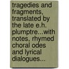 Tragedies And Fragments, Translated By The Late E.H. Plumptre...With Notes, Rhymed Choral Odes And Lyrical Dialogues... by William Sophocles