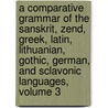A Comparative Grammar Of The Sanskrit, Zend, Greek, Latin, Lithuanian, Gothic, German, And Sclavonic Languages, Volume 3 by Franz Bopp
