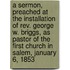 A Sermon, Preached At The Installation Of Rev. George W. Briggs, As Pastor Of The First Church In Salem, January 6, 1853