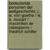 Bedeutende Personen der Weltgeschichte: J. W. von Goethe / W. A. Mozart / Maximilien de Robespierre / Friedrich Schiller door Onbekend