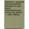 Defensio S. Augustini Adversus Joannis Phereponi In Ejus Opera Animadversiones. Author Rob. Jenken, ... Editio Alt[Er]A. by Unknown