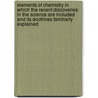 Elements Of Chemistry In Which The Recent Discoveries In The Science Are Included And Its Doctrines Familiarly Explained by John Lee Comstock