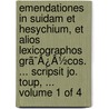 Emendationes In Suidam Et Hesychium, Et Alios Lexicographos Grã¯Â¿Â½Cos. ... Scripsit Jo. Toup, ...  Volume 1 Of 4 by Unknown