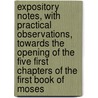 Expository Notes, With Practical Observations, Towards The Opening Of The Five First Chapters Of The First Book Of Moses by Benjamin Needler