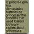 La princesa que leia demasiadas historias de princesas/ The Princess That Used to Read Too Many Stories About Princesses