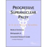 Progressive Supranuclear Palsy - A Medical Dictionary, Bibliography, and Annotated Research Guide to Internet References door Icon Health Publications