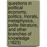 Questions in Political Economy, Politics, Morals, Metaphysics, Polite Literature, and Other Branches of Knowledge (1823) door Samuel Bailey
