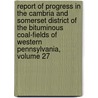 Report Of Progress In The Cambria And Somerset District Of The Bituminous Coal-Fields Of Western Pennsylvania, Volume 27 door William Greenough Platt