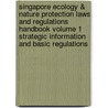 Singapore Ecology & Nature Protection Laws and Regulations Handbook Volume 1 Strategic Information and Basic Regulations by Unknown