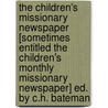 The Children's Missionary Newspaper [Sometimes Entitled The Children's Monthly Missionary Newspaper] Ed. By C.H. Bateman door Onbekend
