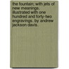 The Fountain; With Jets of New Meanings. Illustrated with One Hundred and Forty-Two Engravings. by Andrew Jackson Davis. door Andrew Jackson Davis