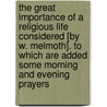 The Great Importance Of A Religious Life Considered [By W. Melmoth]. To Which Are Added Some Morning And Evening Prayers door William Melmoth