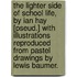 The Lighter Side Of School Life, By Ian Hay [Pseud.] With Illustrations Reproduced From Pastel Drawings By Lewis Baumer.
