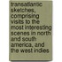 Transatlantic Sketches, Comprising Visits To The Most Interesting Scenes In North And South America, And The West Indies