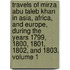 Travels Of Mirza Abu Taleb Khan In Asia, Africa, And Europe, During The Years 1799, 1800, 1801, 1802, And 1803, Volume 1