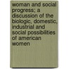 Woman And Social Progress; A Discussion Of The Biologic, Domestic, Industrial And Social Possibilities Of American Women door Nellie Marguerite Seeds Nearing