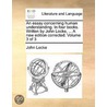 An Essay Concerning Human Understanding. In Four Books. Written By John Locke, ... A New Edition Corrected. Volume 3 Of 3 by Locke John Locke