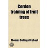 Cordon Training Of Fruit Trees; Diagonal, Vertical, Spiral, Horizontal, Adapted To The Orchard House And Open-Air Culture door Thomas Collings Brehaut