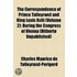 Correspondence Of Prince Talleyrand And King Louis Xviii (Volume 2); During The Congress Of Vienna (Hitherto Unpublished)